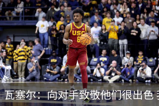 瓦塞尔：向对手致敬他们很出色 我们本季很棒打破了很多人的质疑