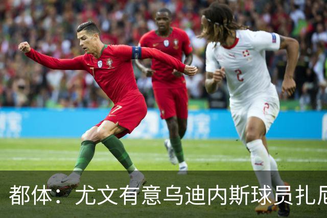 都体：尤文有意乌迪内斯球员扎尼奥洛，想把卡巴尔阿季奇加入谈判