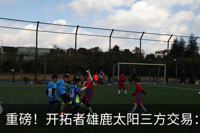 重磅！开拓者雄鹿太阳三方交易：利拉德去雄鹿