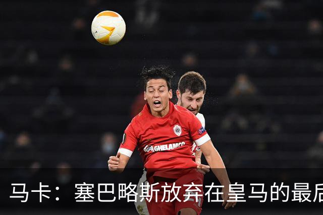 马卡：塞巴略斯放弃在皇马的最后一年合同 一心只想加盟贝蒂斯